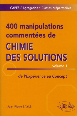 400 manipulations commentées de chimie des solutions. Tome 1, de l'expérience au concept