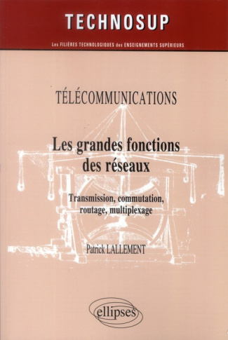Les grandes fonctions des réseaux. Transmission, commutation, routage, multiplexage