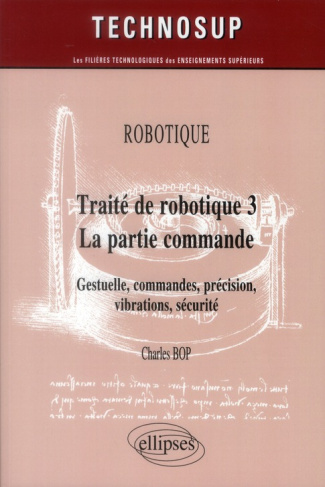 Robotique. Traité de robotique 3 La partie commande : gestuelle, précision, vibrations, sécurité