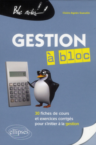 Gestion à bloc. 30 fiches de cours et exercices corrigés pour s'initier à la gestion