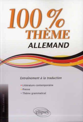 Allemand 100% thème. Entraînement à la traduction : littérature, presse, thème grammatical