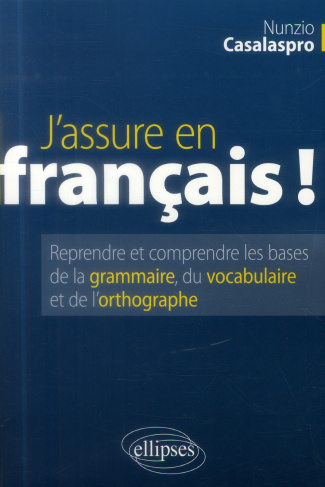 J'assure en français ! Reprendre et comprendre les bases de la grammaire, du vocabulaire et de l'ort