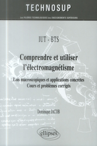 Comprendre et utiliser l'électromagnétisme. Lois macroscopiques et applications concrètes, cours et
