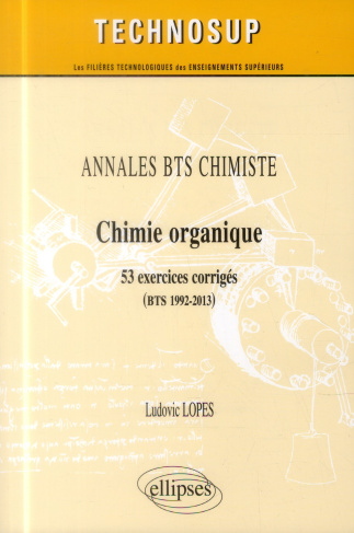 Chimie organique. 53 exercices corrigés (BTS 1992-2013)