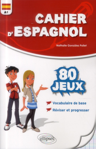 Cahier d'espagnol. 80 jeux pour reviser et progresser en s'amusant niveau A1