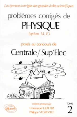 PROBLEMES CORRIGES DE PHYSIQUE POSES AU CONCOURS DE CENTRALE SUP ELEC. Tome 2, Options M, P'