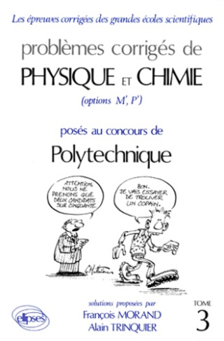 PROBLEMES CORRIGES DE PHYSIQUE ET CHIMIE POSES AU CONCOURS DE POLYTECHNIQUE. Tome 3