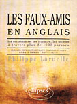 Les faux-amis en anglais. Les reconnaître, les traduire, les utiliser à travers plus de 1000 phrases