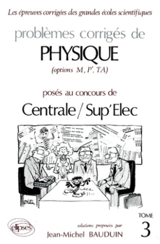 PROBLEMES CORRIGES DE PHYSIQUE OPTIONS M, P', TA POSES AUX CONCOURS DE CENTRALE/SUP'ELEC. Tome 3