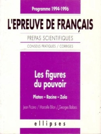 L'épreuve de français. Conseils pratiques, corrigés, les figures du pouvoir, Platon, Racine, Zola
