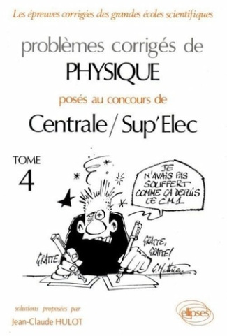 Problèmes corrigés de physique posés au concours de Centrale/Sup'Elec. Tome 4