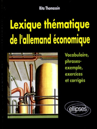 LEXIQUE THEMATIQUE DE L'ALLEMAND ECONOMIQUE. Vocabulaire, Phrases-type, Exercices et corrigés