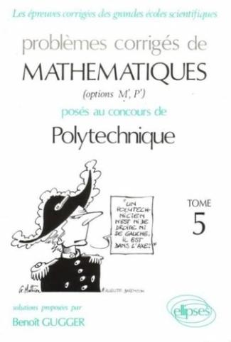 PROBLEMES CORRIGES DE MATHEMATIQUES POSES AU CONCOURS DE POLYTECHNIQUE. Tome 5