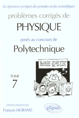 PROBLEMES CORRIGES DE PHYSIQUE POSES AU CONCOURS DE POLYTECHNIQUE. Tome 7