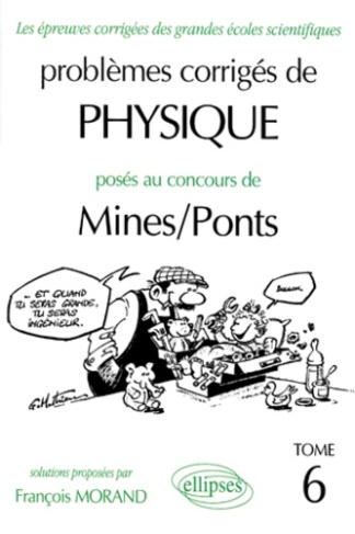 PROBLEMES CORRIGES DE PHYSIQUE POSES AU CONCOURS DE MINES/PONTS. Tome 6