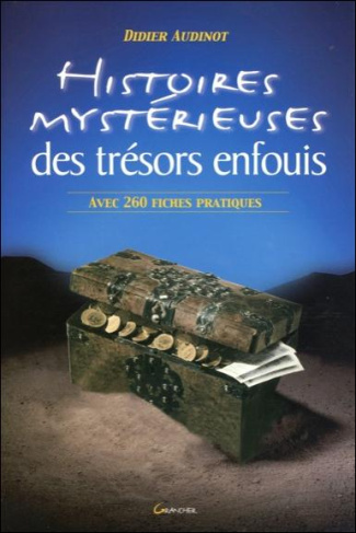Histoires mystérieuses des trésors enfouis. Suivies d'une liste commentée de 260 trésors à découvrir