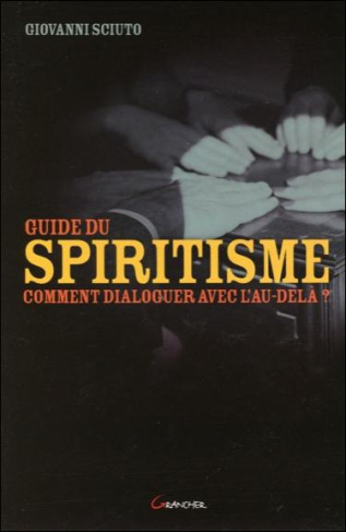 Guide du spiritisme. Comment dialoguer avec l'au-delà ?