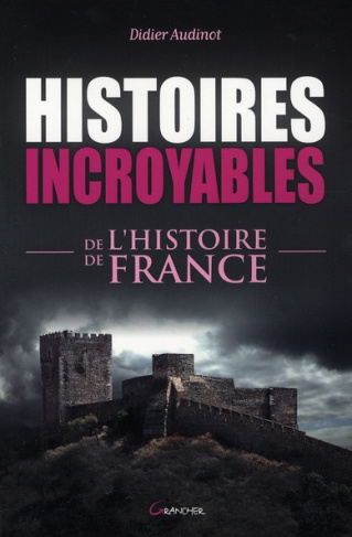 Histoires incroyables de l'histoire de France