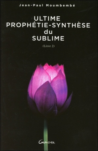 Ultime Prophétie-Synthèse du Sublime. Livre 2