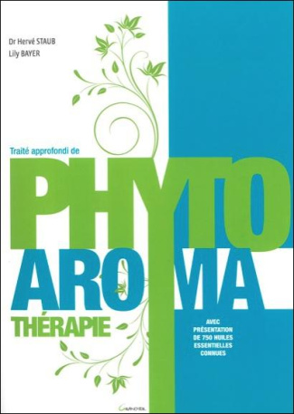 Traité approfondi de phyto-aromathérapie. Avec présentation de 750 huiles essentielles connues