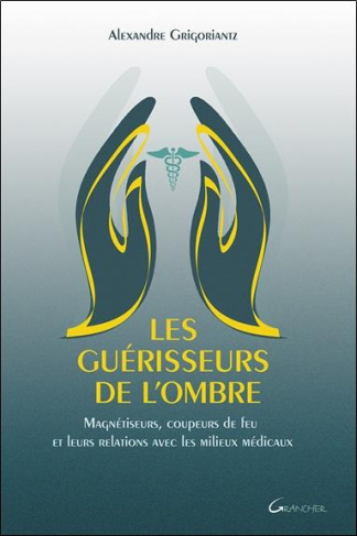 Les guérisseurs de l'ombre. Magnétiseurs, coupeurs de feu et leurs relations avec les milieux médica