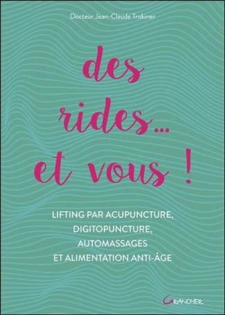 Des rides... et vous ! Lifting par acupuncture, digitopuncture, automassages et alimentation anti-âg