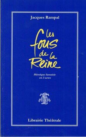 Les Fous de la reine. HÉROIQUE FANTAISIE EN TROIS ACTES