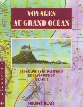 Voyages au grand océan. Géographies du Pacifique et colonisation 1815-1845