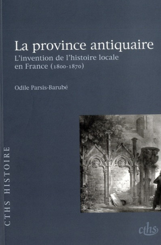 La province antiquaire. L'invention de l'histoire locale en France (1800-1870)