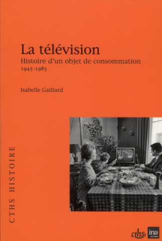 La télévision. Histoire d'un objet de consommation (1945-1985)