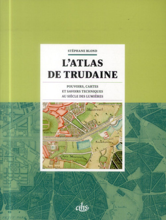 L'atlas de Trudaine. Pouvoirs, cartes et savoirs techniques au siècle des Lumières