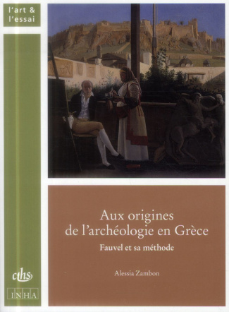 Aux origines de l'archéologie en Grèce. Fauvel et sa méthode