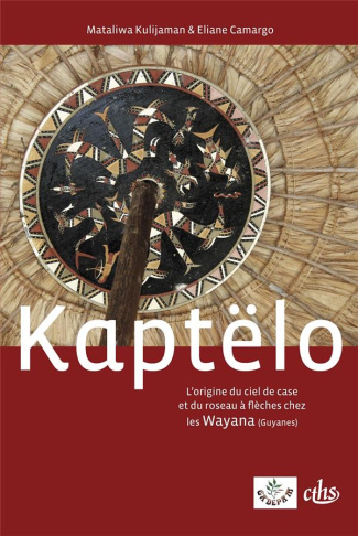 Kaptëlo. L'origine du ciel de case et du roseau à flèches chez les Wayana (Guyanes), édition bilingu