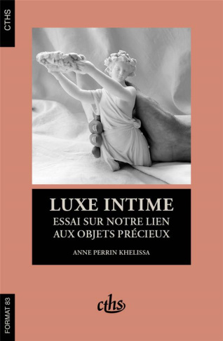 Luxe intime. Essai sur notre lien aux objets précieux
