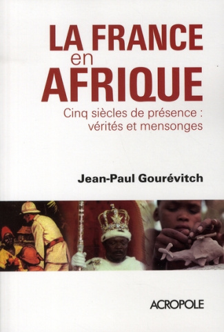 La France en Afrique. Cinq siècles de présence : vérités et mensonges