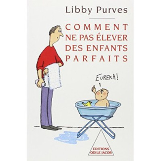 COMMENT NE PAS ELEVER DES ENFANTS PARFAITS. Guide des trois à huit ans à l'intention des parents fle