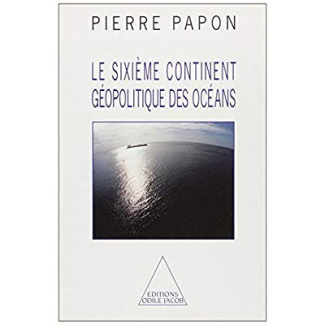 LE SIXIEME CONTINENT - GEOPOLITIQUE DES OCEANS