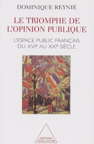 TRIOMPHE DE L'OPINION PUBLIQUE - L'ESPACE PUBLIC FRANCAIS DU XVIE AU XXE SIECLE