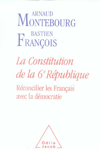 La Constitution de la 6e République. Réconcilier les Français avec la démocratie