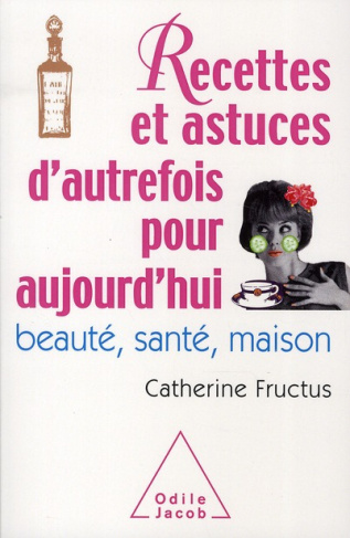 1001 recettes et astuces d'autrefois pour aujourd'hui. Beauté, santé, maison