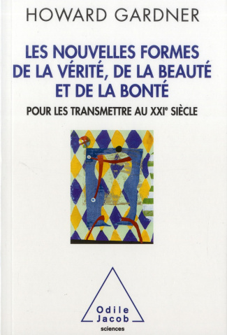 Nouvelles formes de la vérité, de la beauté et de la bonté / Pour les transmettre au XXIe siècle