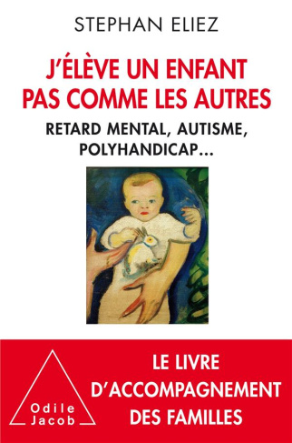J'élève un enfant pas comme les autres. Retard mental, autisme, polyhandicap