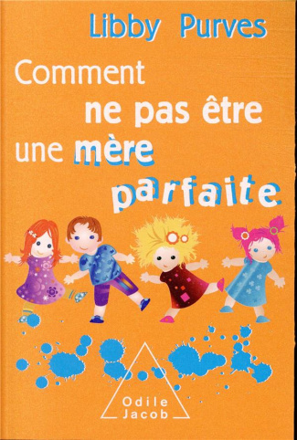 Comment ne pas être une mère parfaite. Ou l'art de se débrouiller pour avoir la paix
