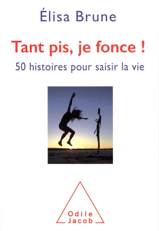 Tant pis, je fonce ! 50 histoires courtes pour saisir la vie