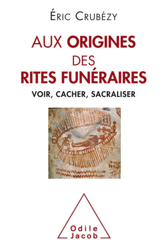 Aux origines des rites funéraires. Voir, cacher, sacraliser