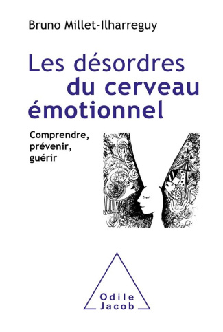 Les désordres du cerveau émotionnel. Comprendre, prévenir, guérir