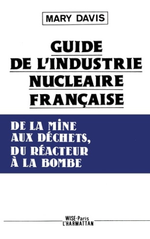 Guide de l'industrie française, de la mine aux déchets, du réacteur à la bombe