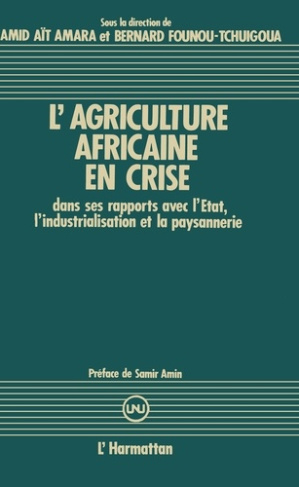 L'agriculture africaine en crise. Dans ses rapports avec l'État, l'industrialisation et la paysanner