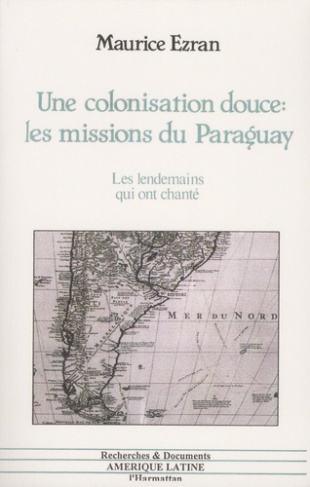 Une colonisation douce : les missions du Paraguay. Les lendemains qui ont chanté