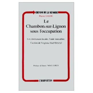 Le Chambon-sur-Lignon sous l'Occupation. Les résistances locales, l'aide interalliée, l'action de Vi